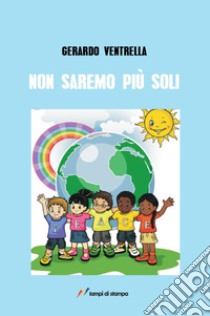 Non saremo mai più soli libro di Ventrella Gerardo