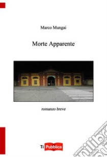 Morte apparente libro di Mungai Marco