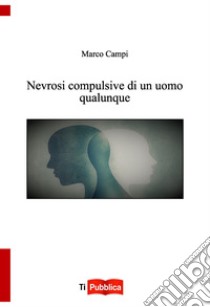 Nevrosi compulsive di un uomo qualunque libro di Campi Marco