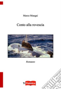 Conto alla rovescia libro di Mungai Marco