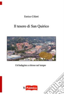 Il tesoro di San Quirico. Un'indagine a ritroso nel tempo libro di Ciferri Enrico