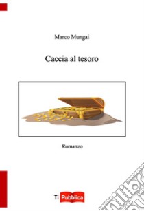 Caccia al tesoro libro di Mungai Marco