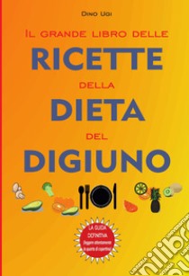 Il grande libro delle ricette della dieta del digiuno libro di Ugi Dino