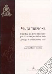 Malnutrizione: una sfida del terzo millennio per la società postindustriale. Strategie di prevenzione e cura libro di Lucchin L. (cur.)