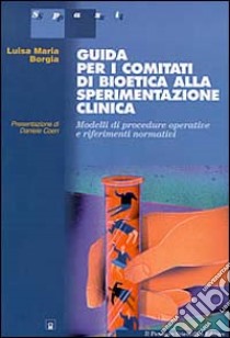 Guida per i comitati di bioetica alla sperimentazione clinica libro di Borgia Luisa M.