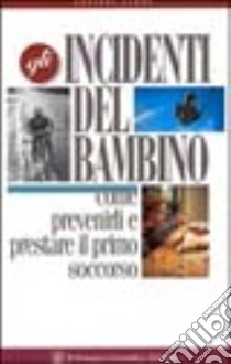 Gli incidenti del bambino. Come prevenirli e prestare il primo soccorso libro di Leone Luciano