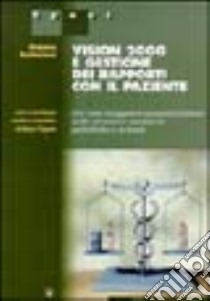 Vision 2000 e gestione dei rapporti con il paziente. Per una maggiore umanizzazione delle strutture sanitarie pubbliche e private libro di Gattafoni Franco; Frigerio Maria