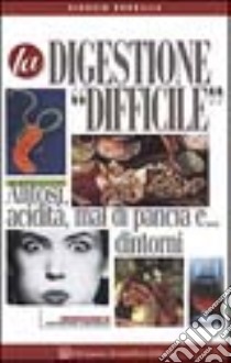 La digestione difficile. Alitosi, acidità, mal di pancia e... dintorni libro di Dobrilla Giorgio