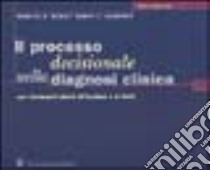 Il processo decisionale nella diagnosi clinica. Con riferimenti all'Harrison e al Cecil libro di Healey Patrice M.; Jacobson Edwin J.