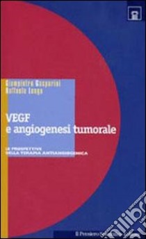 VEGF e angiogenesi tumorale. Le prospettive della terapia antiangiogenica libro di Longo Raffaele