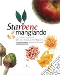 Starbene mangiando. Le ricette regionali per una sana alimentazione libro di Fatati Giuseppe