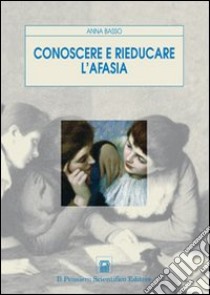 Conoscere e rieducare l'afasia libro di Basso Anna