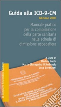 Guida alla ICD-9-CM. Manuale pratico per la compilazione della parte sanitaria nella scheda di dimissione ospedaliera libro di Nonis Marino; D'Ambrosio M. Giuseppina; Lorenzoni Luca