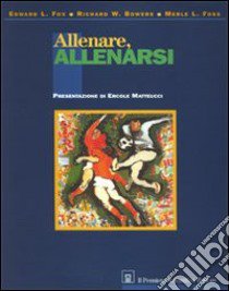 Allenare allenarsi libro di Fox Edward; Bowers Richard; Foss Merle