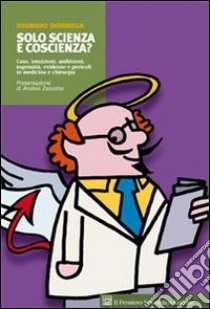 Solo scienza e coscienza? Caso, intuizioni, ambizioni, ingenuità, evidenze e pericoli in medicina e chirurgia libro di Dobrilla Giorgio