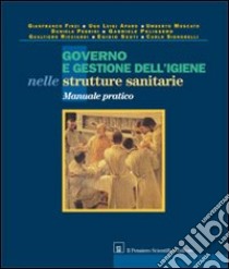 Governo e gestione dell'igiene nelle strutture sanitarie. Manuale pratico libro di Finzi Gianfranco; Aparo Ugo L.; Moscato Umberto