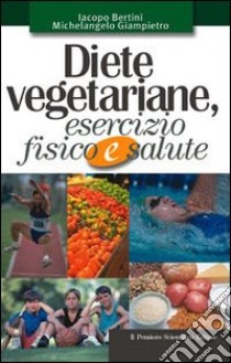 Diete vegetariane, esercizio fisico e salute libro di Bertini Iacopo; Giampietro Michelangelo