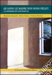 Quando le madri non sono felici. La depressione post-partum libro di Ammaniti Massimo; Cimino Silvia; Trentini Cristina