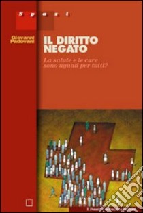 Il diritto negato. La salute e le cure sono uguali per tutti? libro di Padovani Giovanni