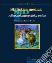 Statistica medica facile. Alice nel paese del p-value libro di Ripoli Andrea