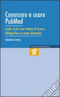 Conoscere e usare Pubmed. Guida al più noto sistema di ricerca bibliografica in campo biomedico libro di Corrao Salvatore