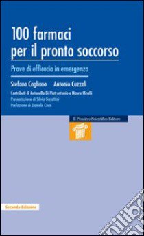 Cento farmaci per il pronto soccorso. Prove di efficacia in emergenza libro di Cagliano Stefano; Cuzzoli Antonio