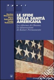 Le sfide della sanità americana. La riforma di Obama. Le innovazioni di Kaiser Permanente libro di Maciocco Gavino; Salvadori Piero; Tedeschi Paolo