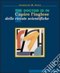 The doctor is in. Capire l'inglese delle riviste scientifiche. Con Gadget libro di Costa Jacqueline M.