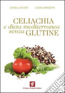 Celiachia e dieta mediterranea senza glutine libro di Saturni Letizia; Ferretti Gianna