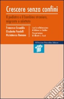 Crescere senza confini. Il pediatra e il bambino straniero, migrante o adottato libro di Gesualdo Francesco; Pandolfi Elisabetta; Romano Mariateresa