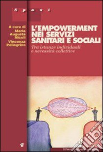 L'empowerment nei servizi sanitari e sociali. Tra istanze individuali e necessità collettive libro di Nicoli M. A. (cur.); Pellegrino V. (cur.)