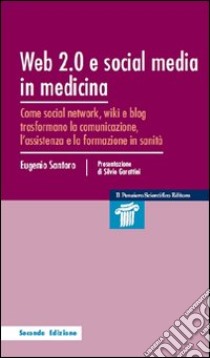 Web 2.0 e social media in medicina. Come social network, wiki e blog trasformano la comunicazione, l'assistenza e la formazione in sanità libro di Santoro Eugenio