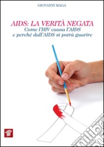 AIDS. La verità negata. Come l'HIV causa l'AIDS e perché dall'AIDS si potrà guarire libro di Maga Giovanni