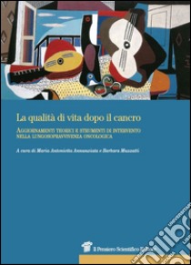 La qualità di vita dopo il cancro. Aggiornamenti teorici e strumenti di intervento nella lungosopravvivenza oncologica libro di Annunziata Maria Antonietta; Muzzatti Barbara