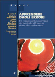 Apprendere dagli errori. Un viaggio nella sicurezza del paziente attraverso storie di eventi avversi libro di Rimondini Michela; Pascu Diana; Zanovello Gianluigi; Romano G. (cur.)