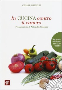 In cucina contro il cancro libro di Gridelli Cesare