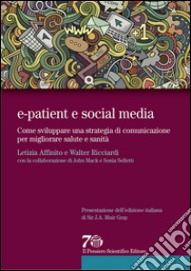 E-patient e social media. Come sviluppare una strategia di comunicazione per migliorare salute e sanità libro di Affinito Letizia; Ricciardi Walter