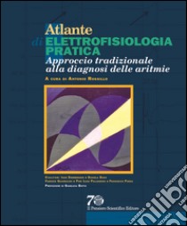 Atlante di elettrofisiologia pratica. Approccio tradizionale alla diagnosi delle aritmie libro di Rossillo Antonio