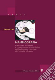 Mammografia. Emozioni, evidenze e controversie scientifiche nella diagnosi precoce del tumore al seno libro di Paci Eugenio