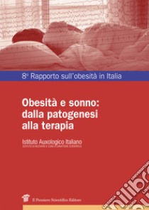 Obesità e sonno: dalla patogenesi alla terapia. Ottavo rapporto sull'obesità in Italia libro di Istituto auxologico italiano (cur.)