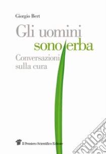 Gli uomini sono erba. Conversazioni sulla cura libro di Bert Giorgio