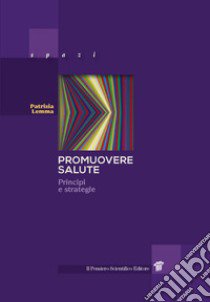 Promuovere salute. Principi e strategie libro di Lemma Patrizia