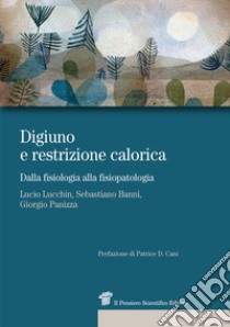 Digiuno e restrizione calorica. Dalla fisiologia alla fisiopatologia libro di Lucchin Lucio; Panizza Giorgio; Banni Sebastiano