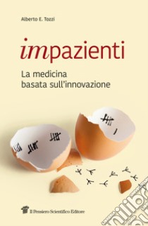 Impazienti. La medicina basata sull'innovazione libro di Tozzi Alberto E.