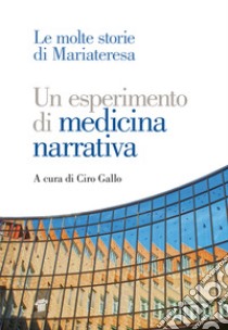 Un esperimento di medicina narrativa. Le molte storie di Mariateresa libro di Gallo C. (cur.)