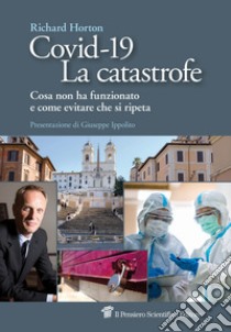 Covid-19. La catastrofe. Cosa non ha funzionato e come evitare che si ripeta libro di Horton Richard