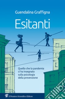 Esitantii. Quello che la pandemia ci ha insegnato sulla psicologia della prevenzione libro di Graffigna Guendalina