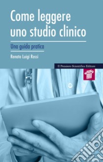 Come leggere uno studio clinico. Una guida pratica libro di Rossi Renato Luigi