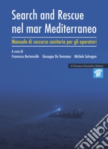 Search and rescue nel Mar Mediterraneo. Manuale di soccorso sanitario per gli operatori libro di Bertoncello F. (cur.); De Tommaso G. (cur.); Salvagno M. (cur.)