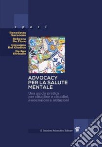 Advocacy per la salute mentale. Una guida pratica per cittadine e cittadini, associazioni e istituzioni libro di Saraceno Benedetto; De Fiore Rebecca; Del Giudice Giovanna; Dirindin N. (cur.)